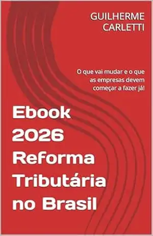 Ebook 2026 Reforma Tributária no Brasil: O que vai mudar e o que as empresas devem começar a fazer já! - GUILHERME CARLETTI Ebook 2026 Reforma Tributária no Brasil: O que vai mudar e o que as empresas devem começar a fazer já! - GUILHERME CARLETTI