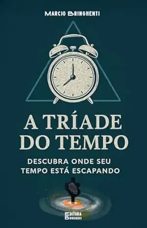 Capa do livro eBook A Tríade do Tempo: Descubra Onde Seu Tempo Está Escapando - Marcio Bringhenti