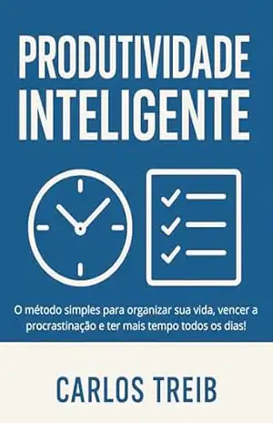 Ebook Digital – Produtividade Inteligente: O método simples para organizar sua vida, vencer a procrastinação e ter mais tempo todos os dias! - Carlos Treib Ebook Digital – Produtividade Inteligente: O método simples para organizar sua vida, vencer a procrastinação e ter mais tempo todos os dias! - Carlos Treib