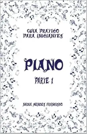 Ebook piano iniciante e teoria musical – guia prático: Guia prático piano e teoria musical - Nádia Mendes Fracnisco Ebook piano iniciante e teoria musical – guia prático: Guia prático piano e teoria musical - Nádia Mendes Fracnisco