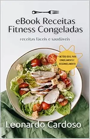 Ebook Receitas Fitness Congeladas: Congele a Saúde: Receitas Fitness para Refeições Congeladas – Leonardo  Cardoso