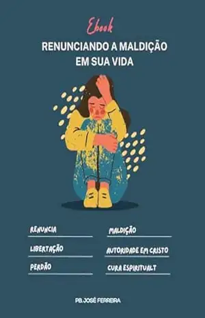 Ebook – Renunciando a maldição em sua vida: Como identificar se há em sua vida uma maldição? – Pb. José Ferreira Ebook – Renunciando a maldição em sua vida: Como identificar se há em sua vida uma maldição? – Pb. José Ferreira