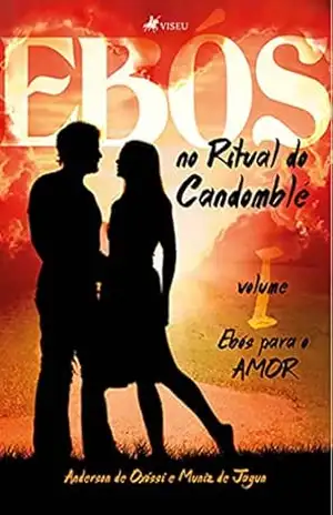 Ebós no ritual do Candomblé: Ebós para o amor – volume 1 – Anderson de Oxóssi e Muniz de Jagun Ebós no ritual do Candomblé: Ebós para o amor – volume 1 – Anderson de Oxóssi e Muniz de Jagun