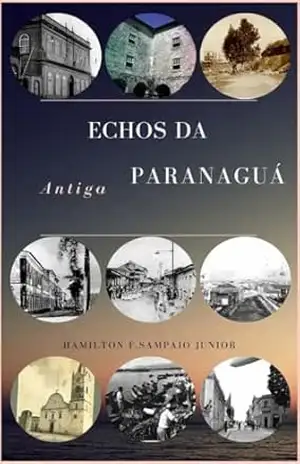 Echos da Antiga Paranaguá – Hamilton Ferreira Sampaio Junior Echos da Antiga Paranaguá – Hamilton Ferreira Sampaio Junior
