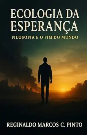 Capa do livro ECOLOGIA DA ESPERANÇA: FILOSOFIA E O FIM DO MUNDO - Reginaldo Marcos Caetano Pinto