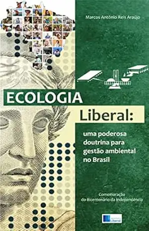 Ecologia Liberal: uma poderosa doutrina para a gestão ambiental no Brasil – Marcos Araujo