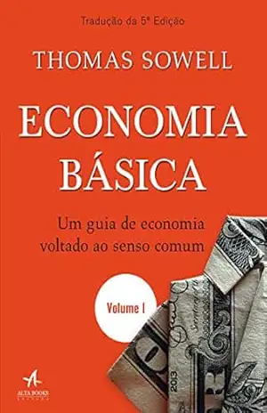 Economia Básica: Um guia de economia voltado ao senso comum — Volume 1 – Thomas Sowell