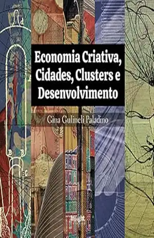 Economia criativa, cidades, clusters e desenvolvimento – Gina Gulineli Paladino