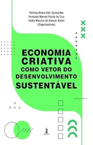 Economia Criativa Como Vetor Do Desenvolvimento Sustentável – Patrícia B.v. Guimarães. Fernando Manuel R. Cruz. Yanko M. Alencar De Xavier Economia Criativa Como Vetor Do Desenvolvimento Sustentável – Patrícia B.v. Guimarães. Fernando Manuel R. Cruz. Yanko M. Alencar De Xavier