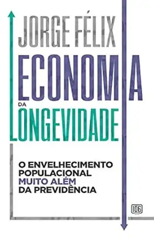 Capa do livro Economia da longevidade: O envelhecimento populacional muito além da previdência - Jorge Felix