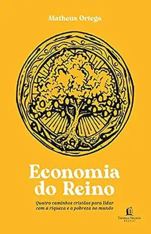 Economia do Reino: quatro caminhos cristãos para lidar com a riqueza e a pobreza no mundo – Matheus Ortega