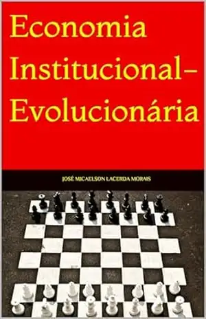 Economia Institucional–Evolucionária: Interesses, Instituições e Desenvolvimento – José Micaelson Lacerda Morais