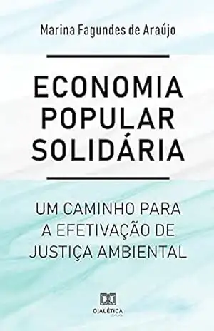 Economia popular solidária: um caminho para a efetivação de justiça ambiental – Marina Fagundes de Araújo Economia popular solidária: um caminho para a efetivação de justiça ambiental – Marina Fagundes de Araújo