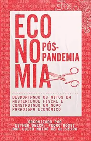 Capa do livro Economia Pós–Pandemia: Desmontando os mitos da austeridade fiscal e construindo um novo paradigma econômico - Ana Luíza Matos de Oliveira et.al