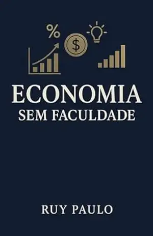 Economia sem faculdade: Aprenda principais conceitos econômicos sem faculdade. – Ruy  Paulo
