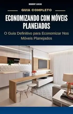 Economizando Com Móveis Planejados: O Passo a Passo que te ensina a reduzir os preços dos orçamentos em Móveis Planejados! – Robert Lucas