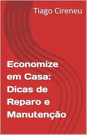Economize em Casa: Dicas de Reparo e Manutenção – Tiago Cireneu