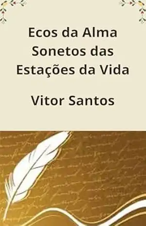 Ecos da Alma Sonetos das Estações da Vida: A Dança dos Sentimentos em Sonetos – Vitor Santos