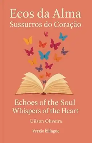 Ecos da Alma: Sussurros do Coração: Edição Bilíngue: Português/Inglês - Uilson Oliveira Ecos da Alma: Sussurros do Coração: Edição Bilíngue: Português/Inglês - Uilson Oliveira