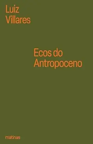 Ecos do Antropoceno: Legados, interesses e caminhos - Luiz Villares