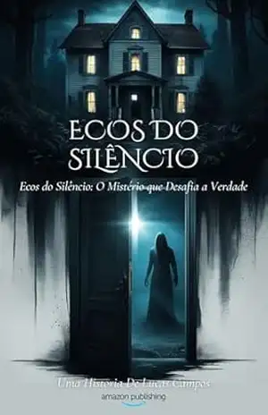 Ecos do Silêncio: Ecos do Silêncio: O Mistério que Desafia a Verdade - Lucas Emanuell  Campos Ferreira