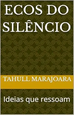 ECOS DO SILÊNCIO: Ideias que ressoam – Tahull Marajoara