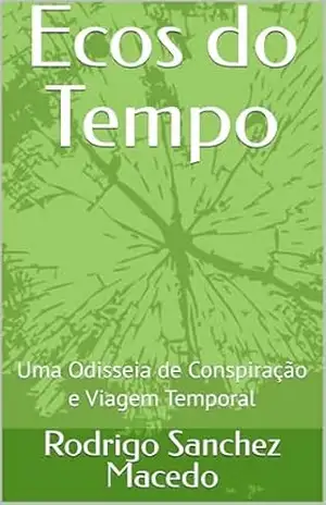 Capa do livro Ecos do Tempo: Uma Odisseia de Conspiração e Viagem Temporal - Rodrigo Sanchez Macedo