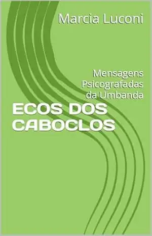 ECOS DOS CABOCLOS: Mensagens Psicografadas da Umbanda (PALAVRAS DE AMOR) – MARCIA LUCONI