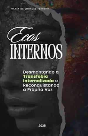 Ecos Internos:: Desmontando a Transfobia Internalizada e Reconquistando a Própria Voz (Espelhos da Existência: Uma Série sobre Identidade, Resistência e Afirmação Trans) – VANIA DE LOURDES FERREIRA