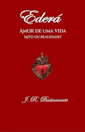 Ederá: Amor de uma vida – Mito ou Realidade? – J. R. Bustamante