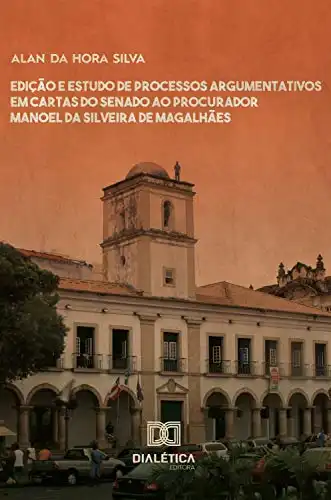 Baixar Edição e estudo de processos argumentativos em cartas do Senado ao Procurador Manoel da Silveira de Magalhães pdf, epub, mobi, eBook