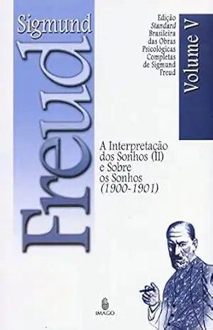 Edição Standard Brasileira das Obras Psicológicas Completas de Sigmund Freud Volume V; A Interpretação dos Sonhos vol. II e Sobre os Sonhos (1900–1901) – SIGMUND FREUD