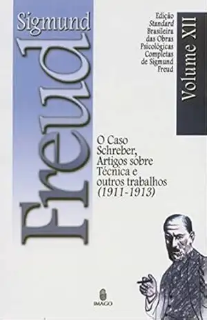 Edição Standard Brasileira das Obras Psicológicas Completas de Sigmund Freud Volume XII; O Caso Schreber, Artigos sobre Técnica e outros Trabalhos (1913–1914) – SIGMUND FREUD