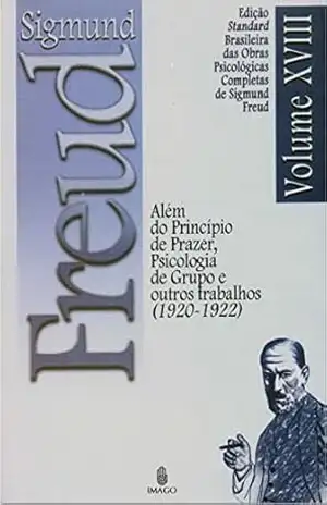 Edição Standard Brasileira das Obras Psicológicas Completas de Sigmund Freud Volume XVIII; Além do Princípio do Prazer, Psicologia de Grupo e outros Trabalhos (1923–1925) – SIGMUND FREUD