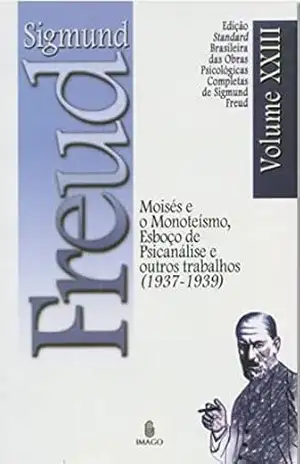 Edição Standard Brasileira das Obras Psicológicas Completas de Sigmund Freud Volume XXIII; Moisés e o Monoteísmo, Esboço de Psicanálise e outros trabalhos – SIGMUND FREUD