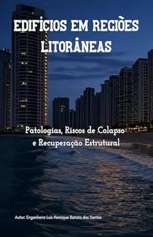 EDIFÍCIOS EM REGIÕES LITORÂNEAS: Patologias, Riscos de Colapso e Recuperação Estrutural – Luís Henrique Batista dos Santos EDIFÍCIOS EM REGIÕES LITORÂNEAS: Patologias, Riscos de Colapso e Recuperação Estrutural – Luís Henrique Batista dos Santos