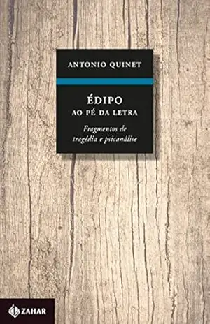 Édipo ao pé da letra: Fragmentos de tragédia e psicanálise – Antonio Quinet