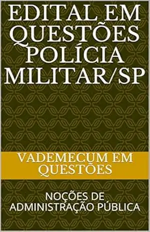 EDITAL EM QUESTÕES Polícia militar/SP: NOÇÕES DE ADMINISTRAÇÃO PÚBLICA – VADEMECUM EM QUESTÕES EDITAL EM QUESTÕES Polícia militar/SP: NOÇÕES DE ADMINISTRAÇÃO PÚBLICA – VADEMECUM EM QUESTÕES