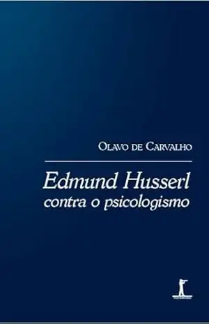 Capa do livro Edmund Husserl contra o psicologismo (Digital): preleções informais em torno de uma leitura da introdução às investigações lógicas - Olavo de Carvalho