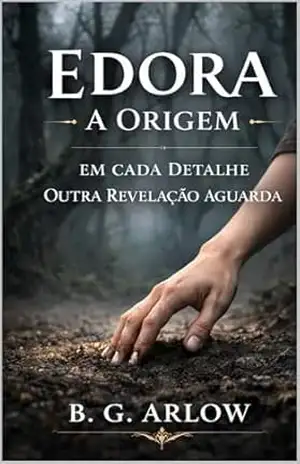 EDORA: A ORIGEM: Em cada Detalhe Outra Revelação Aguarda (EDORA: A sintonização que atravessa oceanos e séculos. Livro 1) – B.G. Arlow