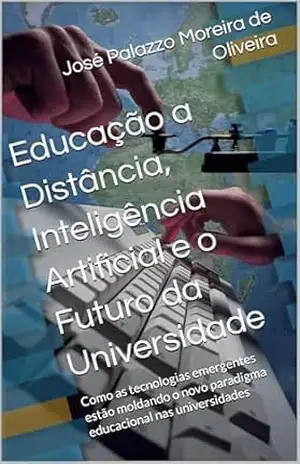 Educação a Distância, Inteligência Artificial e o Futuro da Universidade: Como as tecnologias emergentes estão moldando o novo paradigma educacional nas universidades – José  Palazzo Moreira de Oliveira