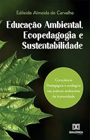 Educação Ambiental, Ecopedagogia e Sustentabilidade - Edileide Almeida de Carvalho