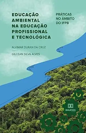 Educação Ambiental na Educação Profissional e Tecnológica: práticas no âmbito do IFPB – Alvimar Duran da Cruz