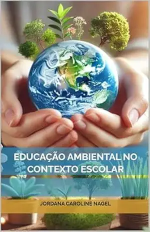 EDUCAÇÃO AMBIENTAL NO CONTEXTO ESCOLAR – Jordana Caroline Nagel