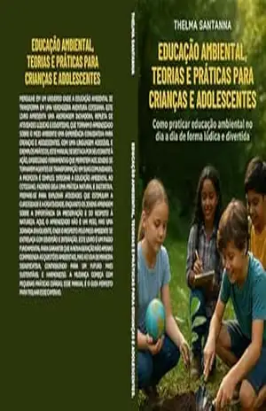 Educação Ambiental – teorias e práticas para crianças: Como praticar educação ambiental no dia a dia de forma lúdica e divertida. – Thelma Santanna