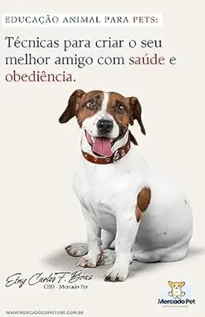 Educação Animal para Pet’s: Técnicas para criar o seu melhor amigo com Saúde e Obediência – Etny Carlos  Ferreira Braz