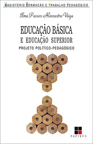 Educação básica e educação superior: Projeto político–pedagógico (Magistério: Formação e trabalho pedagógico) – Ilma Passos Alencastro Veiga