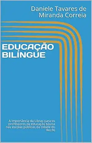 EDUCAÇÃO BILÍNGUE: A importância da Libras para os professores da educação básica nas escolas públicas da cidade do Recife – Daniele Tavares de Miranda Correia