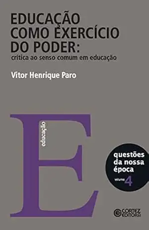 Educação como exercício do poder: Crítica ao senso comum em educação (Coleção questões da nossa época Livro 4) – Vitor Henrique Paro