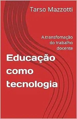 Educação como tecnologia: A transfomação do trabalho docente – Tarso Mazzotti